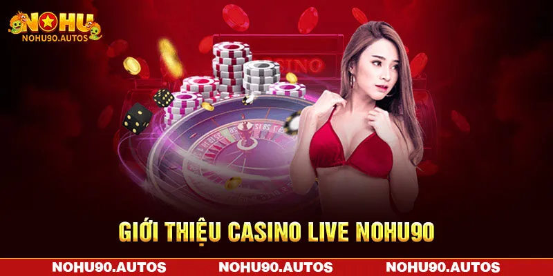 Giới thiệu casino live NOHU90 Giới thiệu casino live NOHU90