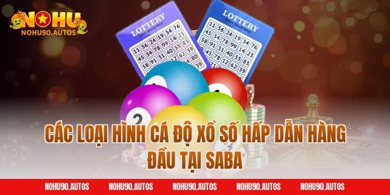 Các loại hình cá độ xổ số hấp dẫn hàng đầu tại Saba