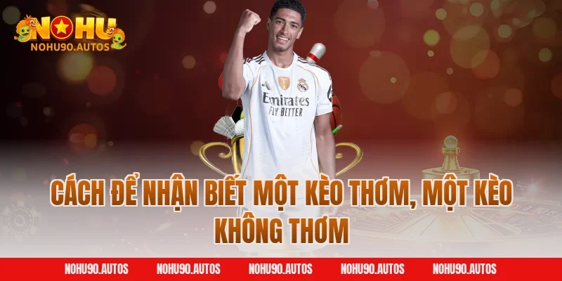 Cách để nhận biết một kèo thơm, một kèo không thơm