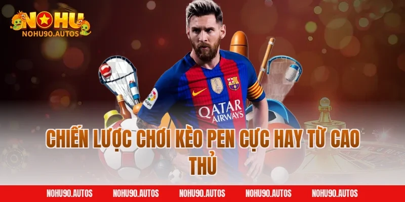 Chiến lược chơi kèo pen cực hay từ cao thủ
