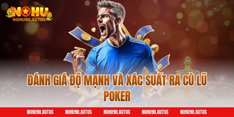 Đánh giá độ mạnh và xác suất ra Cù Lũ Poker