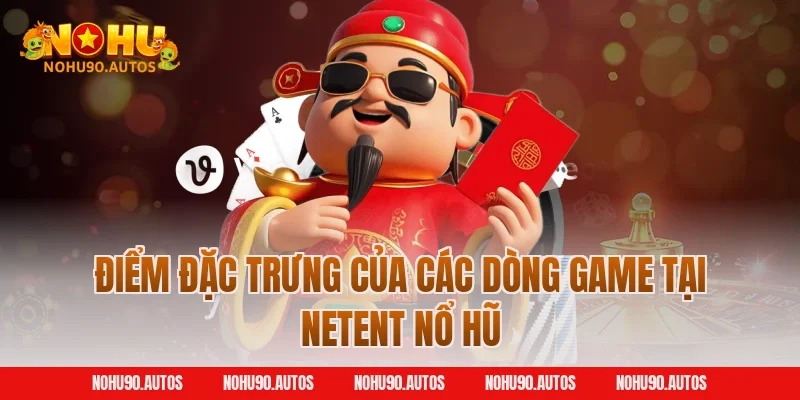 Điểm đặc trưng của các dòng game tại NetEnt nổ hũ