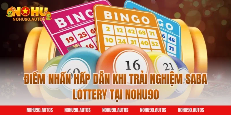 Điểm nhấn hấp dẫn khi trải nghiệm Saba Lottery tại NOHU90