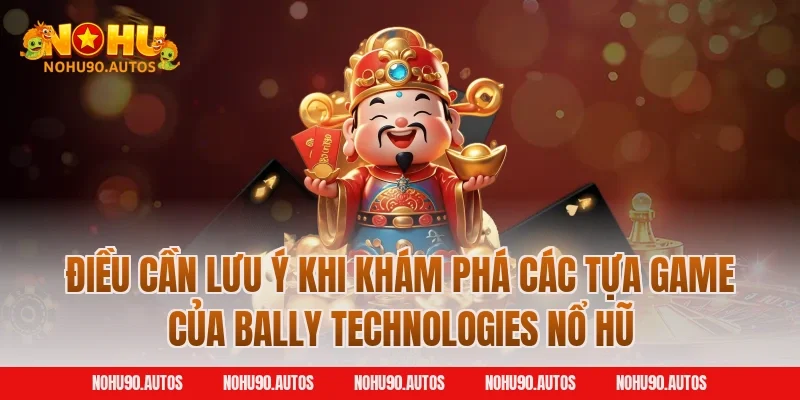 Điều cần lưu ý khi khám phá các tựa game của Bally Technologies nổ hũ