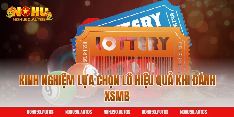 Kinh nghiệm lựa chọn lô hiệu quả khi đánh XSMB