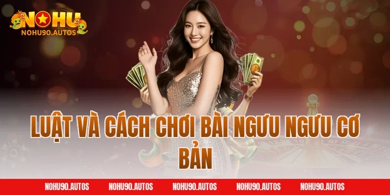 Luật và cách chơi bài Ngưu Ngưu cơ bản