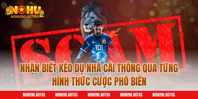Nhận biết kèo dụ nhà cái thông qua từng hình thức cược phổ biến