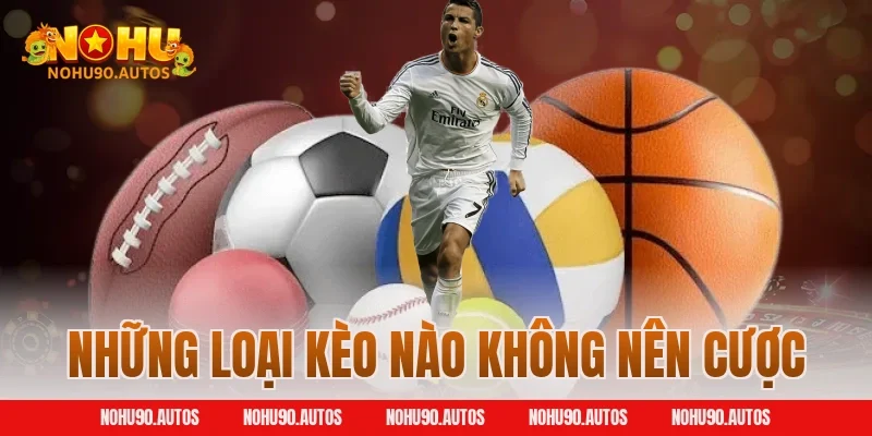 Những loại kèo nào không nên cược