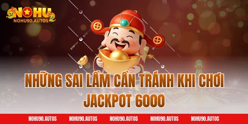 Những sai lầm cần tránh khi chơi Jackpot 6000