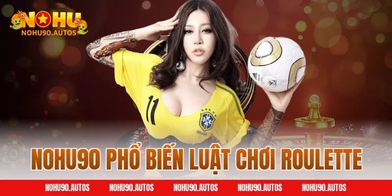 NOHU90 phổ biến luật chơi Roulette