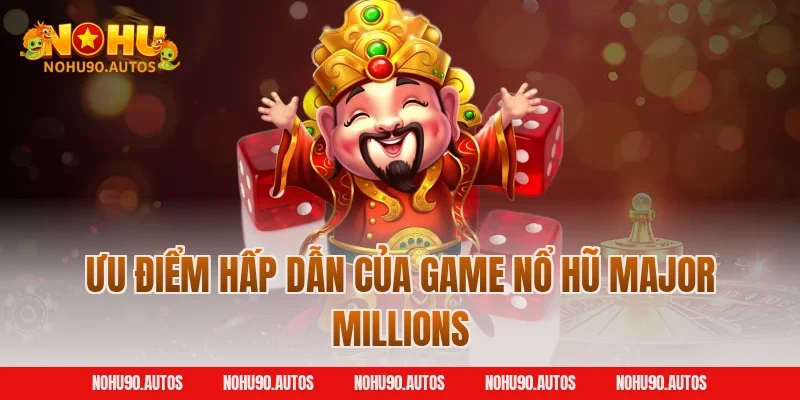 Ưu điểm hấp dẫn của game nổ hũ Major Millions